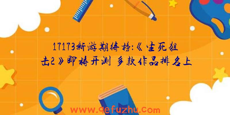 17173新游期待榜：《生死狙击2》即将开测